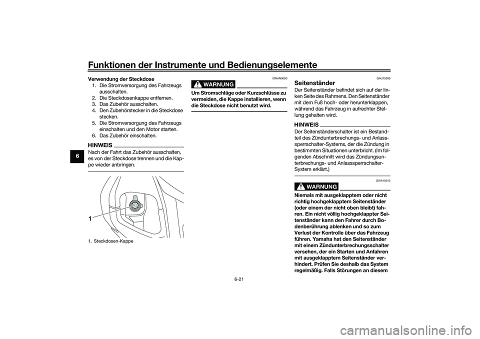 YAMAHA NMAX 125 2020  Betriebsanleitungen (in German) Funktionen der Instrumente und Bedienungselemente
6-21
6
Verwendung der Steckdose
1. Die Stromversorgung des Fahrzeugs 
ausschalten.
2. Die Steckdosenkappe entfernen.
3. Das Zubehör ausschalten.
4. D