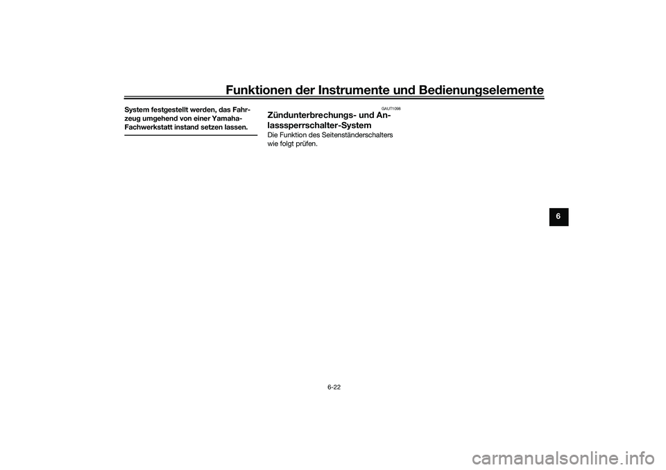 YAMAHA NMAX 125 2020  Betriebsanleitungen (in German) Funktionen der Instrumente und Bedienungselemente
6-22
6
System festgestellt werden, das Fahr-
zeug umgehend von einer Yamaha-
Fachwerkstatt instand setzen lassen.
GAUT1098
Zündunterbrechungs- und An