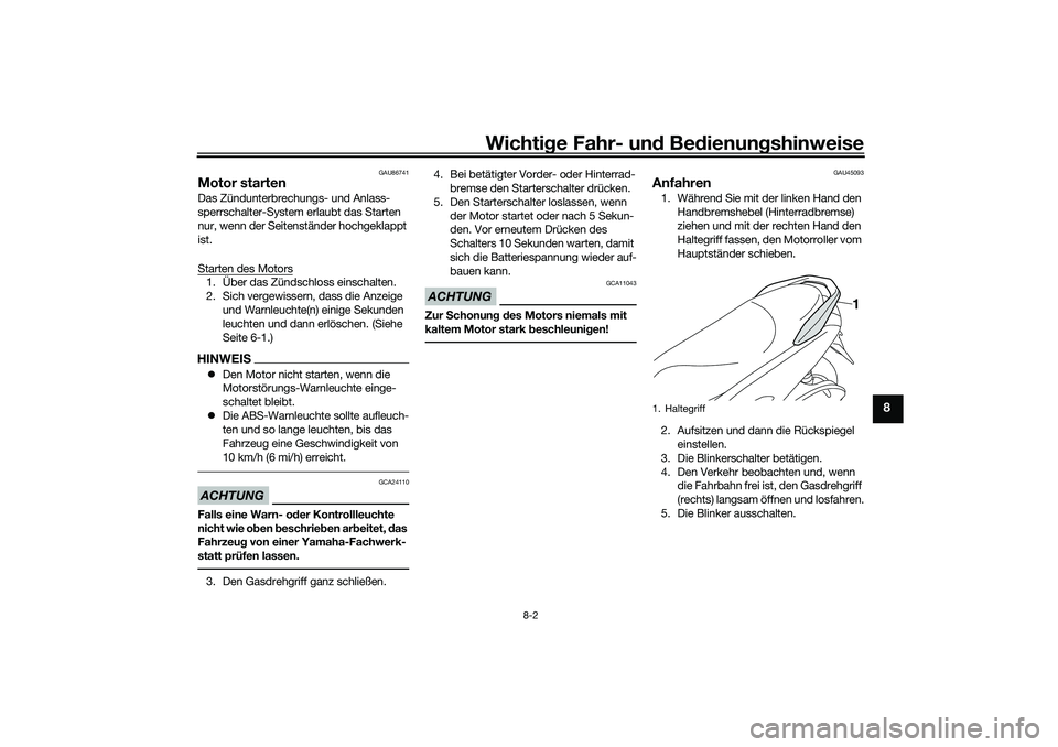 YAMAHA NMAX 125 2020 Betriebsanleitungen (in German) Wichtige Fahr- und Bedienungshinweise
8-2
8
GAU86741
Motor startenDas Zündunterbrechungs- und Anlass-
sperrschalter-System erlaubt das Starten
nur, wenn der Seitenständer hochgeklappt
ist.
Starten YAMAHA NMAX 125 2020 Betriebsanleitungen (in German) Wichtige Fahr- und Bedienungshinweise
8-2
8
GAU86741
Motor startenDas Zündunterbrechungs- und Anlass-
sperrschalter-System erlaubt das Starten
nur, wenn der Seitenständer hochgeklappt
ist.
Starten