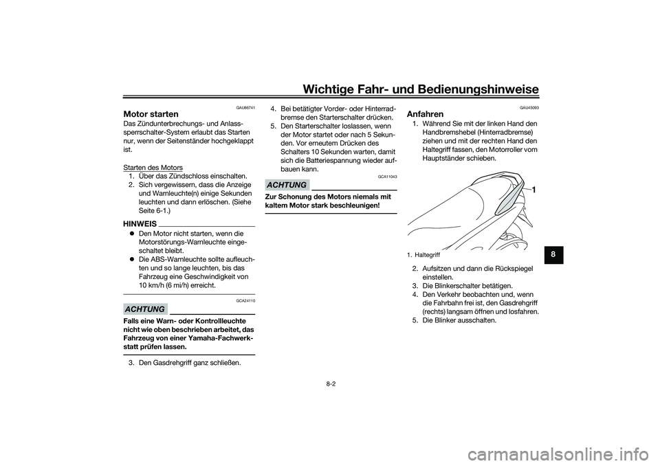 YAMAHA NMAX 125 2020  Betriebsanleitungen (in German) Wichtige Fahr- und Bedienungshinweise
8-2
8
GAU86741
Motor startenDas Zündunterbrechungs- und Anlass-
sperrschalter-System erlaubt das Starten 
nur, wenn der Seitenständer hochgeklappt 
ist.
Starten