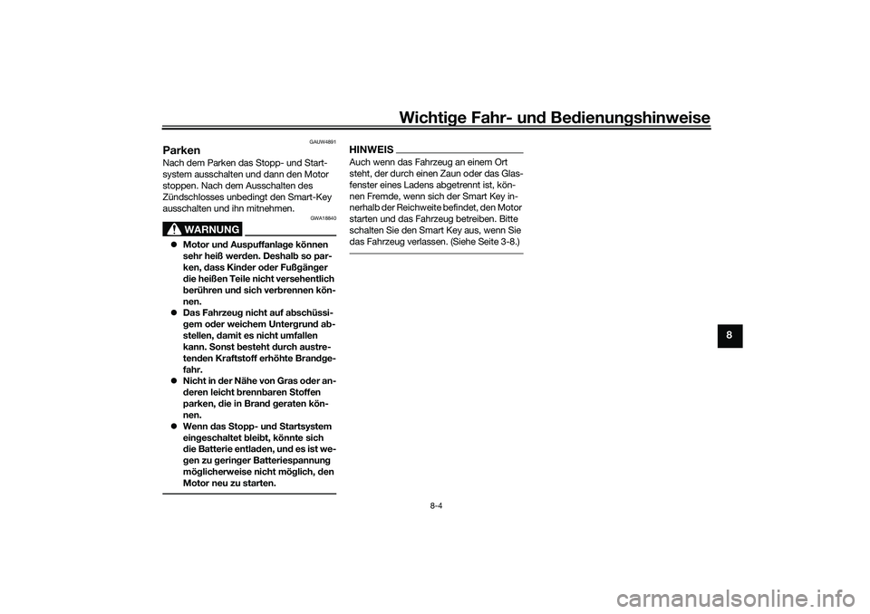 YAMAHA NMAX 125 2020 Betriebsanleitungen (in German) Wichtige Fahr- und Bedienungshinweise
8-4
8
GAUW4891
Parken Nach dem Parken das Stopp- und Start-
system ausschalten und dann den Motor
stoppen. Nach dem Ausschalten des
Zündschlosses unbedingt den YAMAHA NMAX 125 2020 Betriebsanleitungen (in German) Wichtige Fahr- und Bedienungshinweise
8-4
8
GAUW4891
Parken Nach dem Parken das Stopp- und Start-
system ausschalten und dann den Motor
stoppen. Nach dem Ausschalten des
Zündschlosses unbedingt den