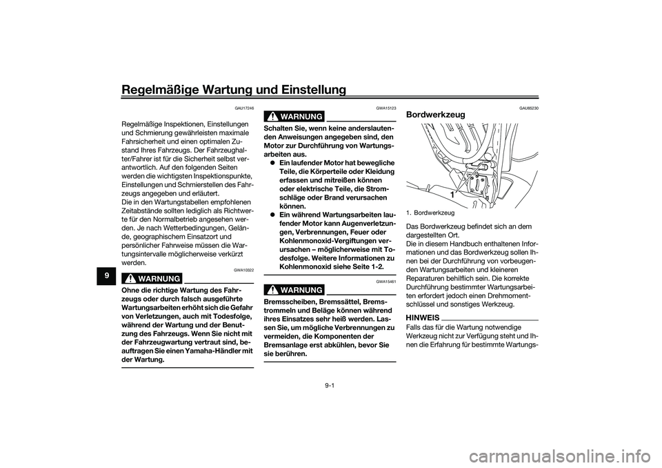 YAMAHA NMAX 125 2020 Betriebsanleitungen (in German) Regelmäßige Wartung und Einstellung
9-1
9
GAU17246
Regelmäßige Inspektionen, Einstellungen
und Schmierung gewährleisten maximale
Fahrsicherheit und einen optimalen Zu-
stand Ihres Fahrzeugs. De YAMAHA NMAX 125 2020 Betriebsanleitungen (in German) Regelmäßige Wartung und Einstellung
9-1
9
GAU17246
Regelmäßige Inspektionen, Einstellungen
und Schmierung gewährleisten maximale
Fahrsicherheit und einen optimalen Zu-
stand Ihres Fahrzeugs. De