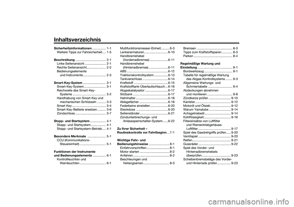 YAMAHA NMAX 125 2020 Betriebsanleitungen (in German) InhaltsverzeichnisSicherheitsinformationen................ 1-1
Weitere Tipps zur Fahrsicherheit .... 1-5
Beschreibung................................... 2-1
Linke Seitenansicht ....................... YAMAHA NMAX 125 2020 Betriebsanleitungen (in German) InhaltsverzeichnisSicherheitsinformationen................ 1-1
Weitere Tipps zur Fahrsicherheit .... 1-5
Beschreibung................................... 2-1
Linke Seitenansicht .......................