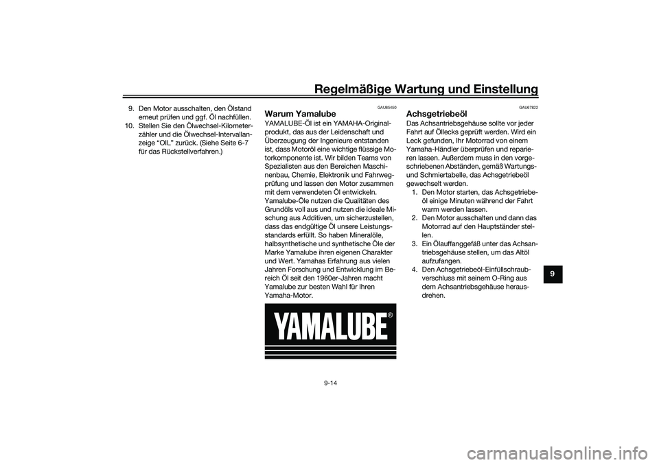 YAMAHA NMAX 125 2020  Betriebsanleitungen (in German) Regelmäßige Wartung und Einstellung
9-14
9
9. Den Motor ausschalten, den Ölstand 
erneut prüfen und ggf. Öl nachfüllen.
10. Stellen Sie den Ölwechsel-Kilometer-
zähler und die Ölwechsel-Inter