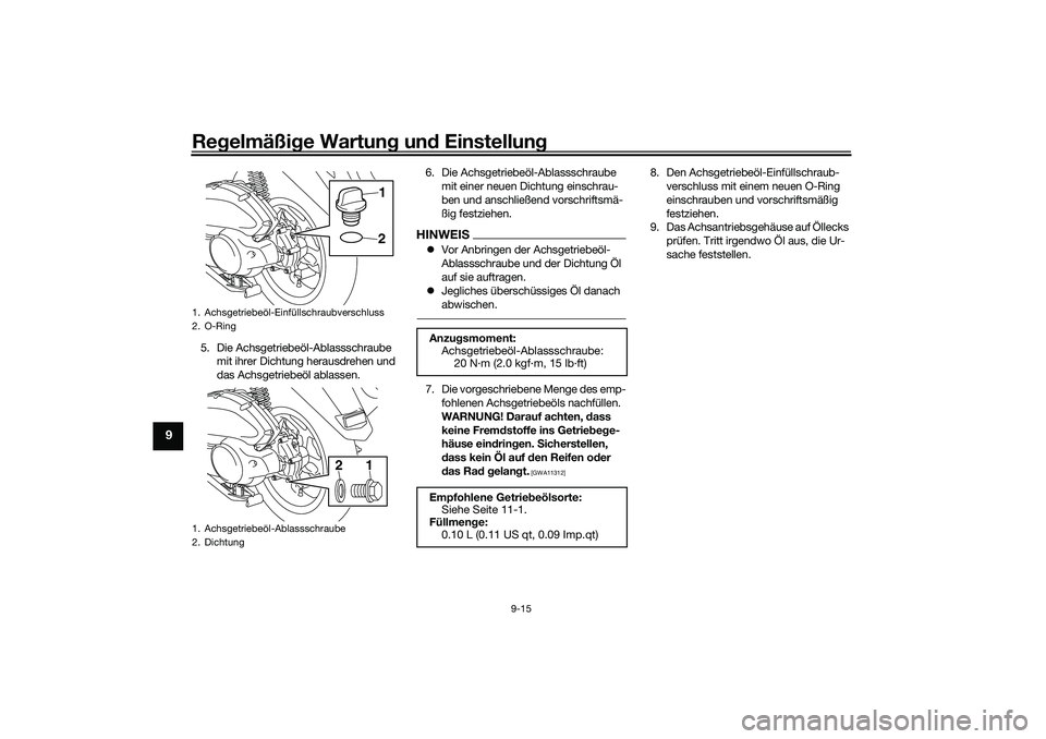 YAMAHA NMAX 125 2020 Betriebsanleitungen (in German) Regelmäßige Wartung und Einstellung
9-15
9
5. Die Achsgetriebeöl-Ablassschraube
mit ihrer Dichtung herausdrehen und
das Achsgetriebeöl ablassen.6. Die Achsgetriebeöl-Ablassschraube
mit einer n YAMAHA NMAX 125 2020 Betriebsanleitungen (in German) Regelmäßige Wartung und Einstellung
9-15
9
5. Die Achsgetriebeöl-Ablassschraube
mit ihrer Dichtung herausdrehen und
das Achsgetriebeöl ablassen.6. Die Achsgetriebeöl-Ablassschraube
mit einer n