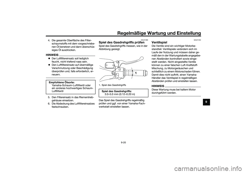 YAMAHA NMAX 125 2020  Betriebsanleitungen (in German) Regelmäßige Wartung und Einstellung
9-20
9
4. Die gesamte Oberfläche des Filter-
schaumstoffs mit dem vorgeschriebe-
nen Öl benetzen und dann überschüs-
siges Öl ausdrücken.HINWEISDer Luftf