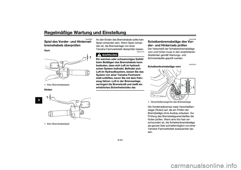 YAMAHA NMAX 125 2020 Betriebsanleitungen (in German) Regelmäßige Wartung und Einstellung
9-23
9
GAU50861
Spiel des Vorder- und Hinterrad-
bremshebels überprüfenVorn
HintenAn den Enden des Bremshebels sollte kein
Spiel vorhanden sein. Wenn Spiel vor YAMAHA NMAX 125 2020 Betriebsanleitungen (in German) Regelmäßige Wartung und Einstellung
9-23
9
GAU50861
Spiel des Vorder- und Hinterrad-
bremshebels überprüfenVorn
HintenAn den Enden des Bremshebels sollte kein
Spiel vorhanden sein. Wenn Spiel vor