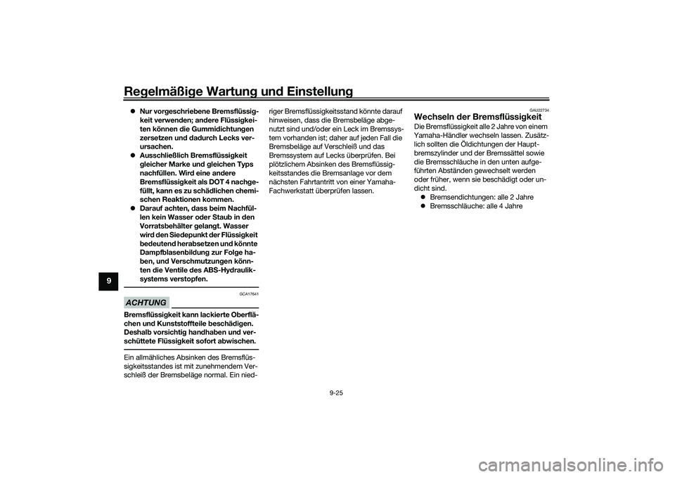 YAMAHA NMAX 125 2020 Betriebsanleitungen (in German) Regelmäßige Wartung und Einstellung
9-25
9
Nur vorgeschriebene Bremsflüssig-
keit verwenden; andere Flüssigkei-
ten können die Gummidichtungen
zersetzen und dadurch Lecks ver-
ursachen.
Au YAMAHA NMAX 125 2020 Betriebsanleitungen (in German) Regelmäßige Wartung und Einstellung
9-25
9
Nur vorgeschriebene Bremsflüssig-
keit verwenden; andere Flüssigkei-
ten können die Gummidichtungen
zersetzen und dadurch Lecks ver-
ursachen.
Au