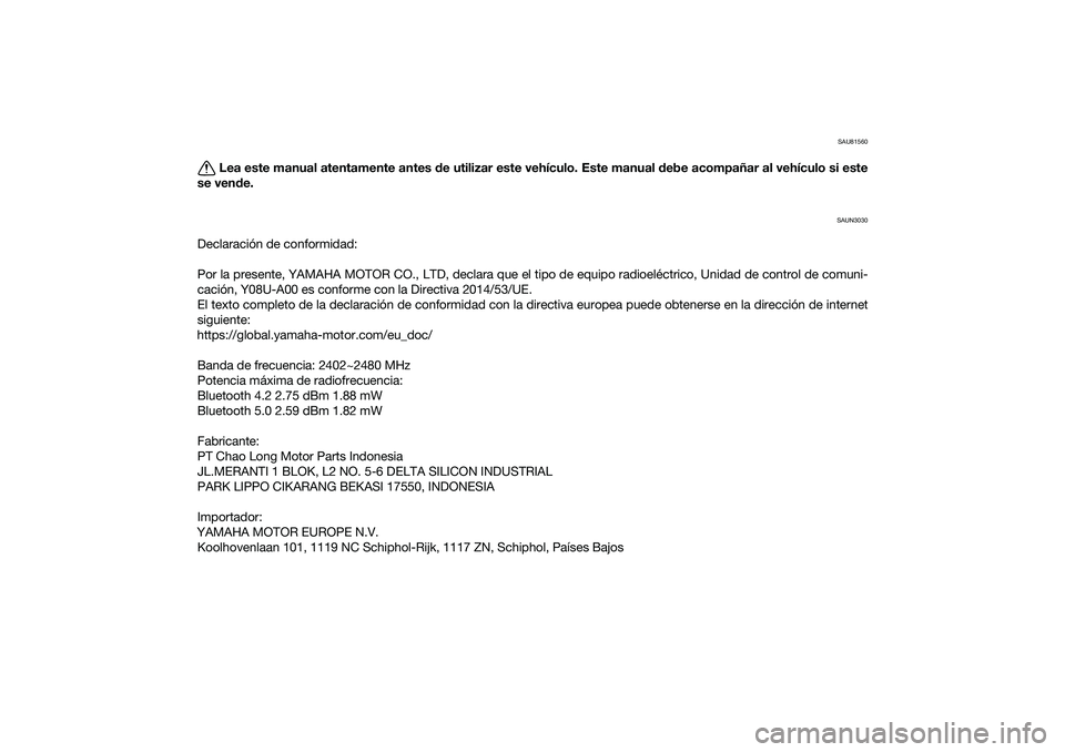 YAMAHA NMAX 125 2021 Manuale de Empleo (in Spanish) SAU81560
Lea este manual atentamente antes de utilizar este vehículo. Este manual debe acompañar al vehículo si este
se vende.
SAUN3030
Declaración de conformidad:
Por la presente, YAMAHA MOTOR CO YAMAHA NMAX 125 2021 Manuale de Empleo (in Spanish) SAU81560
Lea este manual atentamente antes de utilizar este vehículo. Este manual debe acompañar al vehículo si este
se vende.
SAUN3030
Declaración de conformidad:
Por la presente, YAMAHA MOTOR CO