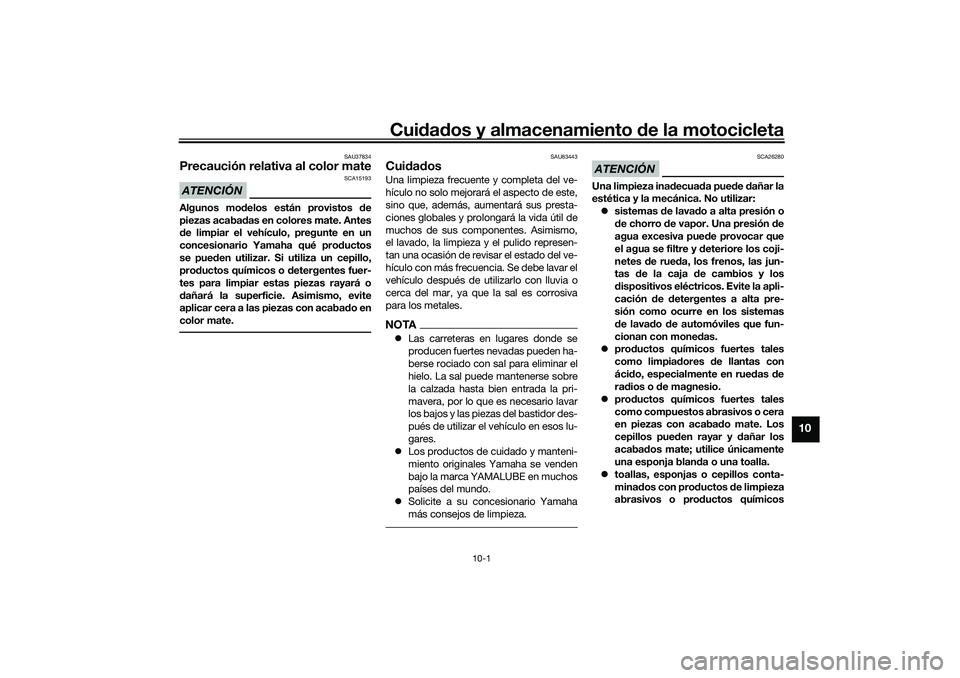 YAMAHA NMAX 125 2021 Manuale de Empleo (in Spanish) Cuidados y almacenamiento de la motocicleta
10-1
10
SAU37834
Precaución relativa al color mateATENCIÓN
SCA15193
Algunos modelos están provistos de
piezas acabadas en colores mate. Antes
de limpiar YAMAHA NMAX 125 2021 Manuale de Empleo (in Spanish) Cuidados y almacenamiento de la motocicleta
10-1
10
SAU37834
Precaución relativa al color mateATENCIÓN
SCA15193
Algunos modelos están provistos de
piezas acabadas en colores mate. Antes
de limpiar
