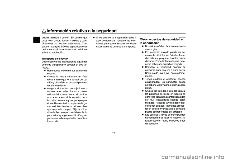 YAMAHA NMAX 125 2020  Manuale de Empleo (in Spanish) Información relativa a la seguridad
1-5
1
bilidad, frenada y confort. Es posible que
otros neumáticos, llantas, medidas y com-
binaciones no resulten adecuados. Con-
sulte en la página 9-20 las esp