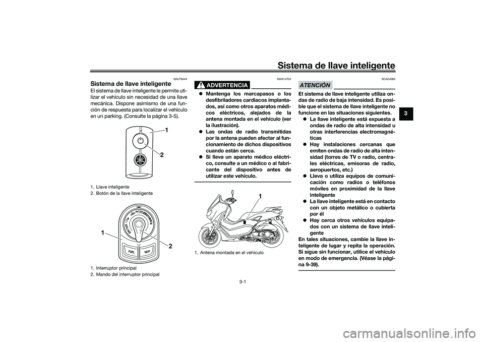 YAMAHA NMAX 125 2021 Manuale de Empleo (in Spanish) Sistema de llave inteligente
3-1
3
SAU76444
Sistema de llave inteligenteEl sistema de llave inteligente le permite uti-
lizar el vehículo sin necesidad de una llave
mecánica. Dispone asimismo de una YAMAHA NMAX 125 2021 Manuale de Empleo (in Spanish) Sistema de llave inteligente
3-1
3
SAU76444
Sistema de llave inteligenteEl sistema de llave inteligente le permite uti-
lizar el vehículo sin necesidad de una llave
mecánica. Dispone asimismo de una