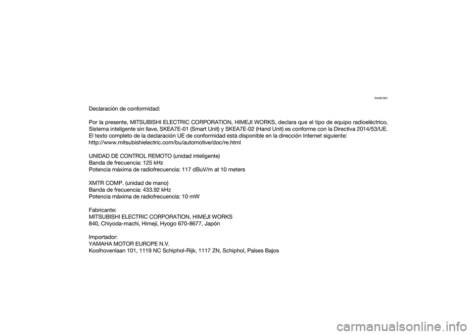 YAMAHA NMAX 125 2021 Manuale de Empleo (in Spanish) SAU81591
Declaración de conformidad:
Por la presente, MITSUBISHI ELECTRIC CORPORATION, HIMEJI WORKS, declara que el tipo de equipo radioeléctrico,
Sistema inteligente sin llave, SKEA7E-01 (Smart Uni YAMAHA NMAX 125 2021 Manuale de Empleo (in Spanish) SAU81591
Declaración de conformidad:
Por la presente, MITSUBISHI ELECTRIC CORPORATION, HIMEJI WORKS, declara que el tipo de equipo radioeléctrico,
Sistema inteligente sin llave, SKEA7E-01 (Smart Uni