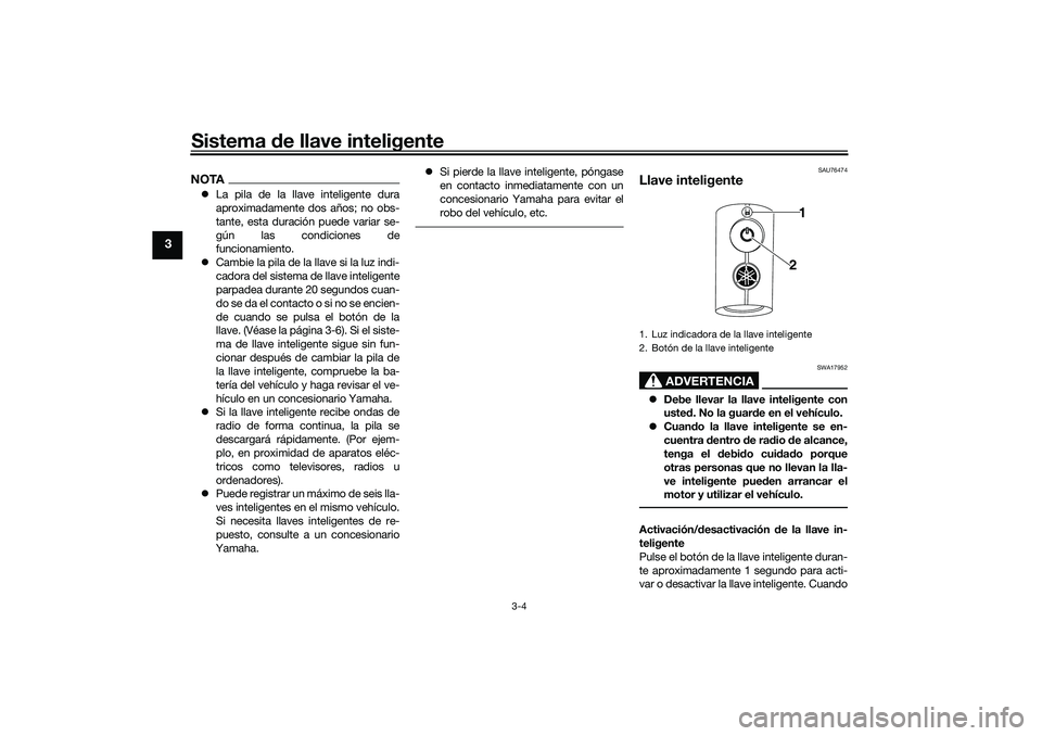 YAMAHA NMAX 125 2020  Manuale de Empleo (in Spanish) Sistema de llave inteligente
3-4
3
NOTALa pila de la llave inteligente dura
aproximadamente dos años; no obs-
tante, esta duración puede variar se-
gún las condiciones de
funcionamiento.
Camb