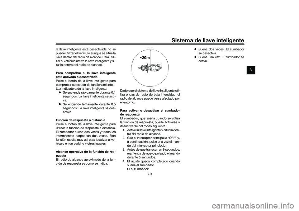 YAMAHA NMAX 125 2021 Manuale de Empleo (in Spanish) Sistema de llave inteligente
3-5
3
la llave inteligente está desactivada no se
puede utilizar el vehículo aunque se sitúe la
llave dentro del radio de alcance. Para utili-
zar el vehículo active l YAMAHA NMAX 125 2021 Manuale de Empleo (in Spanish) Sistema de llave inteligente
3-5
3
la llave inteligente está desactivada no se
puede utilizar el vehículo aunque se sitúe la
llave dentro del radio de alcance. Para utili-
zar el vehículo active l