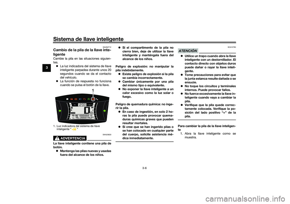 YAMAHA NMAX 125 2021 Manuale de Empleo (in Spanish) Sistema de llave inteligente
3-6
3
SAUN2712
Cambio de la pila de la llave inte-
ligenteCambie la pila en las situaciones siguien-
tes.
La luz indicadora del sistema de llave
inteligente parpadea du YAMAHA NMAX 125 2021 Manuale de Empleo (in Spanish) Sistema de llave inteligente
3-6
3
SAUN2712
Cambio de la pila de la llave inte-
ligenteCambie la pila en las situaciones siguien-
tes.
La luz indicadora del sistema de llave
inteligente parpadea du