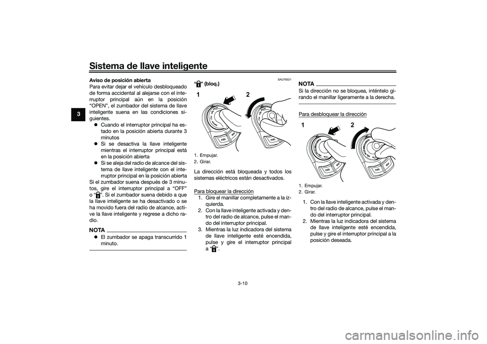 YAMAHA NMAX 125 2020  Manuale de Empleo (in Spanish) Sistema de llave inteligente
3-10
3
Aviso de posición abierta
Para evitar dejar el vehículo desbloqueado
de forma accidental al alejarse con el inte-
rruptor principal aún en la posición
“OPEN�