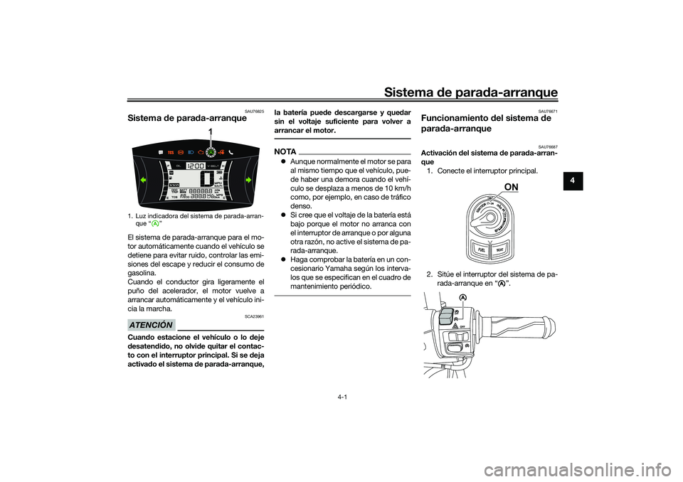 YAMAHA NMAX 125 2020  Manuale de Empleo (in Spanish) Sistema de parada-arranque
4-1
4
SAU76825
Sistema de parada-arranqueEl sistema de parada-arranque para el mo-
tor automáticamente cuando el vehículo se
detiene para evitar ruido, controlar las emi-
