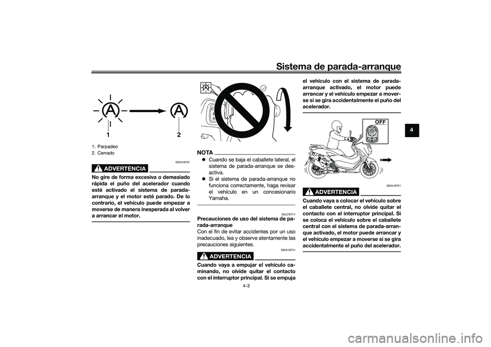 YAMAHA NMAX 125 2021 Manuale de Empleo (in Spanish) Sistema de parada-arranque
4-3
4
ADVERTENCIA
SWA18731
No gire de forma excesiva o demasiado
rápida el puño del acelerador cuando
esté activado el sistema de parada-
arranque y el motor esté parado YAMAHA NMAX 125 2021 Manuale de Empleo (in Spanish) Sistema de parada-arranque
4-3
4
ADVERTENCIA
SWA18731
No gire de forma excesiva o demasiado
rápida el puño del acelerador cuando
esté activado el sistema de parada-
arranque y el motor esté parado