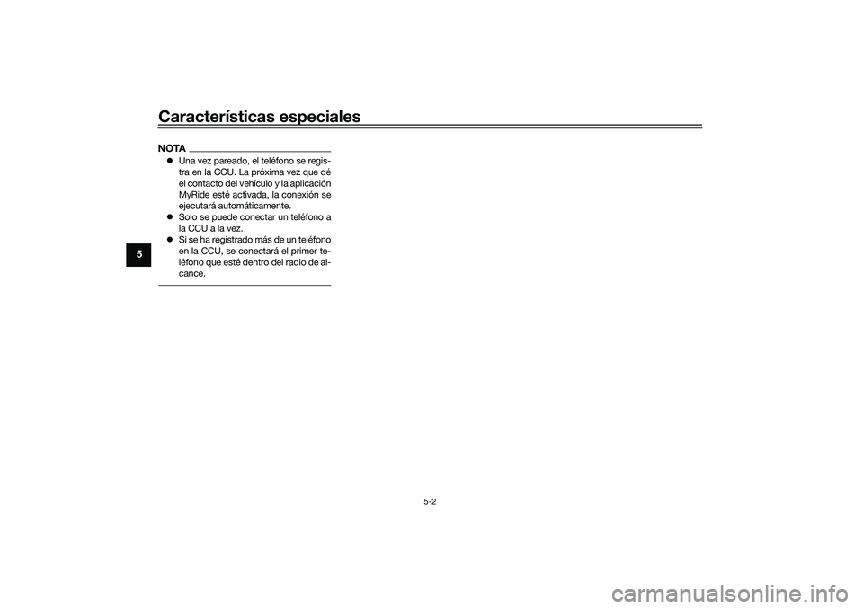 YAMAHA NMAX 125 2020  Manuale de Empleo (in Spanish) Características especiales
5-2
5
NOTAUna vez pareado, el teléfono se regis-
tra en la CCU. La próxima vez que dé
el contacto del vehículo y la aplicación
MyRide esté activada, la conexión s