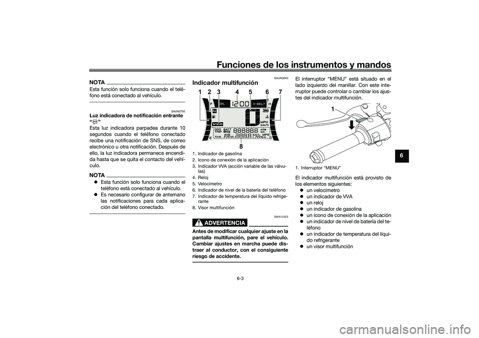 YAMAHA NMAX 125 2021 Manuale de Empleo (in Spanish) Funciones de los instrumentos y mandos
6-3
6
NOTAEsta función solo funciona cuando el telé-
fono está conectado al vehículo.
SAUN2792
Luz indicadora de notificación entrante
“”
Esta luz indi YAMAHA NMAX 125 2021 Manuale de Empleo (in Spanish) Funciones de los instrumentos y mandos
6-3
6
NOTAEsta función solo funciona cuando el telé-
fono está conectado al vehículo.
SAUN2792
Luz indicadora de notificación entrante
“”
Esta luz indi