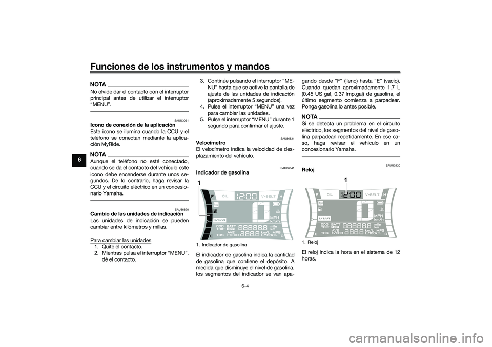YAMAHA NMAX 125 2020  Manuale de Empleo (in Spanish) Funciones de los instrumentos y man dos
6-4
6
NOTANo olvide dar el contacto con el interruptor
principal antes de utilizar el interruptor
“MENU”.
SAUN3051
Icono d e conexión d e la aplicación
Es