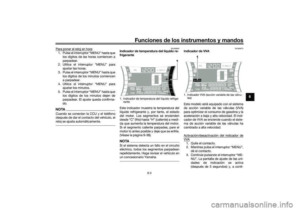 YAMAHA NMAX 125 2020  Manuale de Empleo (in Spanish) Funciones de los instrumentos y mandos
6-5
6
Para poner el reloj en hora1. Pulse el interruptor “MENU” hasta que
los dígitos de las horas comiencen a
parpadear.
2. Utilice el interruptor “MENU�