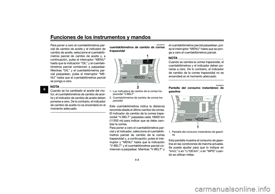 YAMAHA NMAX 125 2020  Manuale de Empleo (in Spanish) Funciones de los instrumentos y mandos
6-8
6
Para poner a cero el cuentakilómetros par-
cial de cambio de aceite y el indicador de
cambio de aceite, seleccione el cuentakiló-
metros parcial de cambi