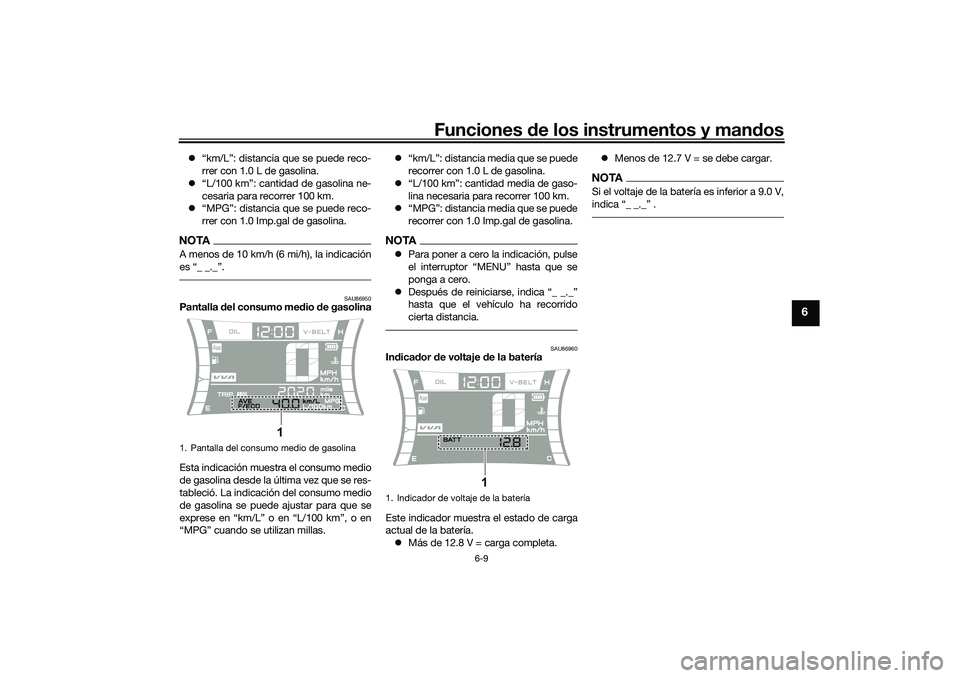 YAMAHA NMAX 125 2020  Manuale de Empleo (in Spanish) Funciones de los instrumentos y mandos
6-9
6
“km/L”: distancia que se puede reco-
rrer con 1.0 L de gasolina.
“L/100 km”: cantidad de gasolina ne-
cesaria para recorrer 100 km.
“MPG