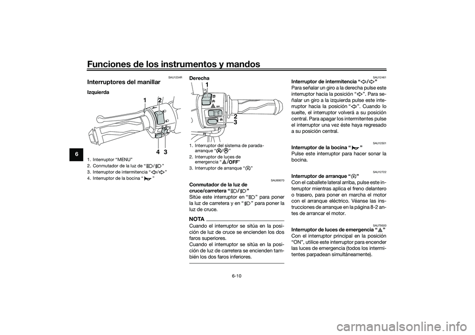 YAMAHA NMAX 125 2020 Manuale de Empleo (in Spanish) Funciones de los instrumentos y mandos
6-10
6
SAU1234R
Interruptores del manillarIzquierda Derecha
SAU89570
Conmutador de la luz de
cruce/carretera “ / ”
Sitúe este interruptor en “ ” para YAMAHA NMAX 125 2020 Manuale de Empleo (in Spanish) Funciones de los instrumentos y mandos
6-10
6
SAU1234R
Interruptores del manillarIzquierda Derecha
SAU89570
Conmutador de la luz de
cruce/carretera “ / ”
Sitúe este interruptor en “ ” para