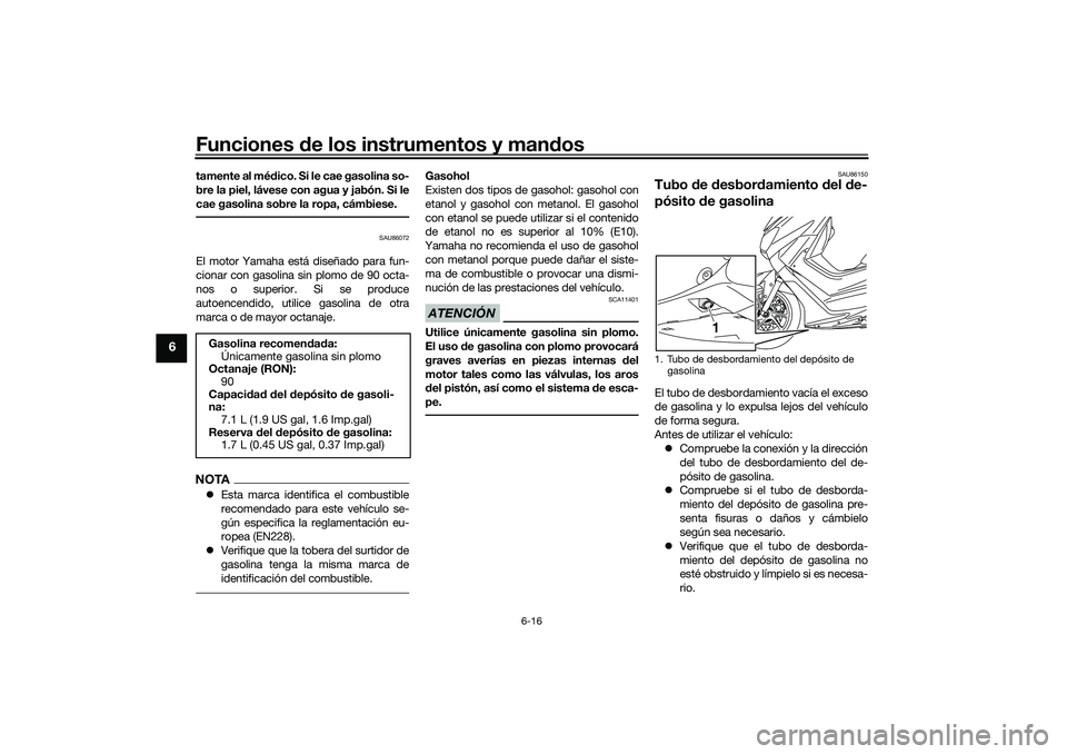 YAMAHA NMAX 125 2020 Manuale de Empleo (in Spanish) Funciones de los instrumentos y mandos
6-16
6
tamente al médico. Si le cae gasolina so-
bre la piel, lávese con agua y jabón. Si le
cae gasolina sobre la ropa, cámbiese.
SAU86072
El motor Yamaha e YAMAHA NMAX 125 2020 Manuale de Empleo (in Spanish) Funciones de los instrumentos y mandos
6-16
6
tamente al médico. Si le cae gasolina so-
bre la piel, lávese con agua y jabón. Si le
cae gasolina sobre la ropa, cámbiese.
SAU86072
El motor Yamaha e