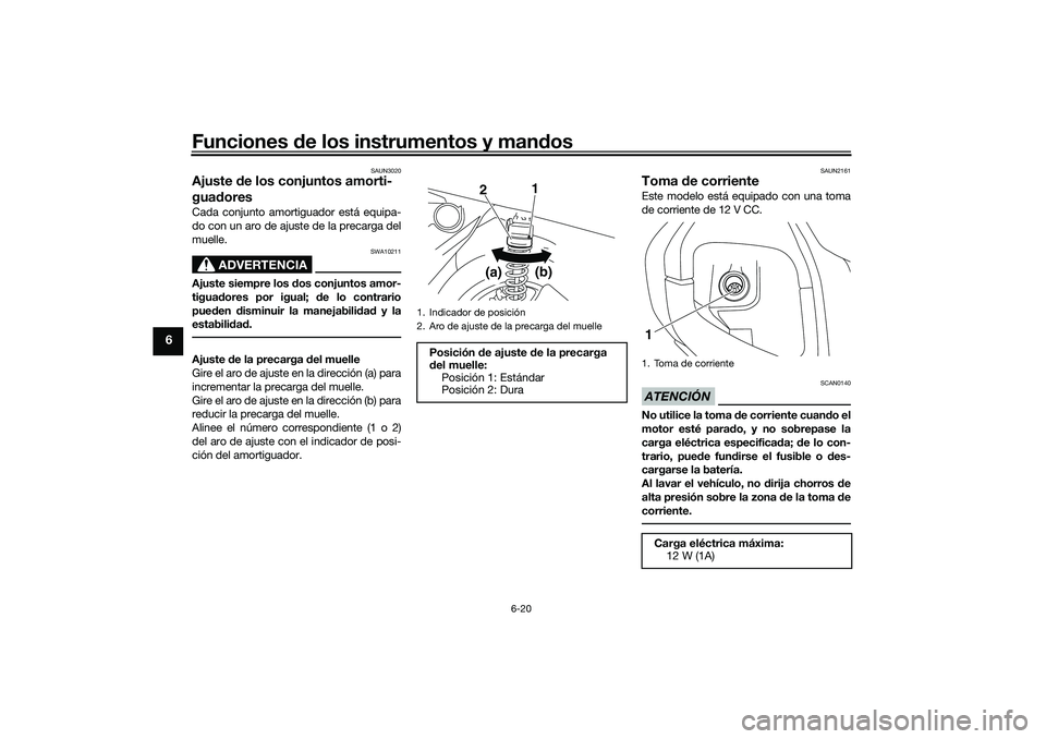 YAMAHA NMAX 125 2021  Manuale de Empleo (in Spanish) Funciones de los instrumentos y mandos
6-20
6
SAUN3020
Ajuste de los conjuntos amorti-
guadoresCada conjunto amortiguador está equipa-
do con un aro de ajuste de la precarga del
muelle.
ADVERTENCIA
S