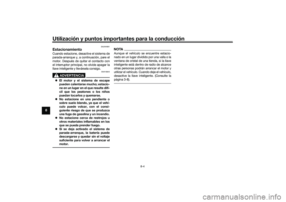 YAMAHA NMAX 125 2021 Manuale de Empleo (in Spanish) Utilización y puntos importantes para la conducción
8-4
8
SAUW4891
Estacionamiento Cuando estacione, desactive el sistema de
parada-arranque y, a continuación, pare el
motor. Después de quitar el YAMAHA NMAX 125 2021 Manuale de Empleo (in Spanish) Utilización y puntos importantes para la conducción
8-4
8
SAUW4891
Estacionamiento Cuando estacione, desactive el sistema de
parada-arranque y, a continuación, pare el
motor. Después de quitar el