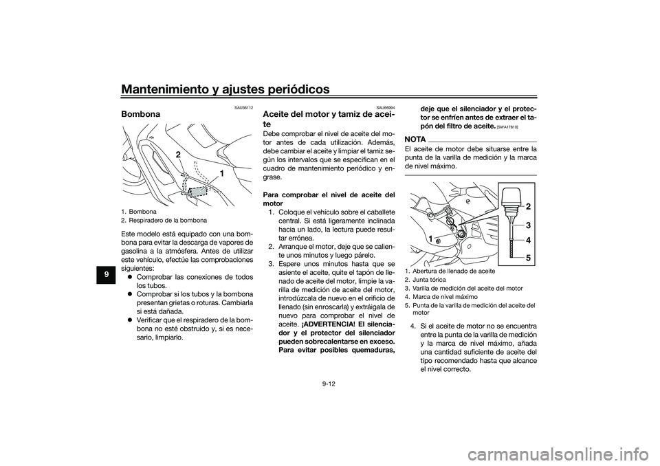 YAMAHA NMAX 125 2021 Manuale de Empleo (in Spanish) Mantenimiento y ajustes periódicos
9-12
9
SAU36112
BombonaEste modelo está equipado con una bom-
bona para evitar la descarga de vapores de
gasolina a la atmósfera. Antes de utilizar
este vehículo YAMAHA NMAX 125 2021 Manuale de Empleo (in Spanish) Mantenimiento y ajustes periódicos
9-12
9
SAU36112
BombonaEste modelo está equipado con una bom-
bona para evitar la descarga de vapores de
gasolina a la atmósfera. Antes de utilizar
este vehículo