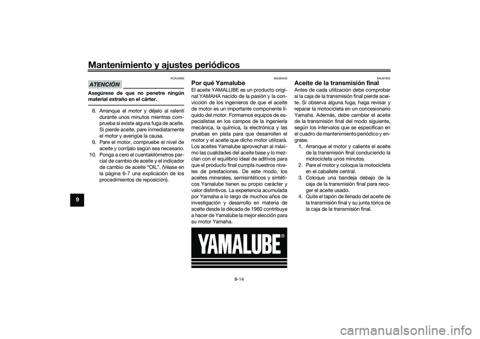 YAMAHA NMAX 125 2021 Manuale de Empleo (in Spanish) Mantenimiento y ajustes periódicos
9-14
9
ATENCIÓN
SCA24060
Asegúrese de que no penetre ningún
material extraño en el cárter.8. Arranque el motor y déjelo al ralentí
durante unos minutos mient YAMAHA NMAX 125 2021 Manuale de Empleo (in Spanish) Mantenimiento y ajustes periódicos
9-14
9
ATENCIÓN
SCA24060
Asegúrese de que no penetre ningún
material extraño en el cárter.8. Arranque el motor y déjelo al ralentí
durante unos minutos mient