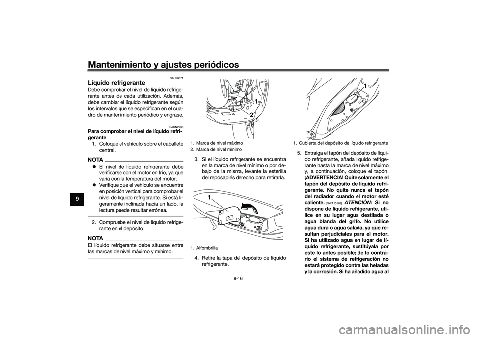 YAMAHA NMAX 125 2021 Manuale de Empleo (in Spanish) Mantenimiento y ajustes periódicos
9-16
9
SAU20071
Líquido refrigeranteDebe comprobar el nivel de líquido refrige-
rante antes de cada utilización. Además,
debe cambiar el líquido refrigerante s YAMAHA NMAX 125 2021 Manuale de Empleo (in Spanish) Mantenimiento y ajustes periódicos
9-16
9
SAU20071
Líquido refrigeranteDebe comprobar el nivel de líquido refrige-
rante antes de cada utilización. Además,
debe cambiar el líquido refrigerante s