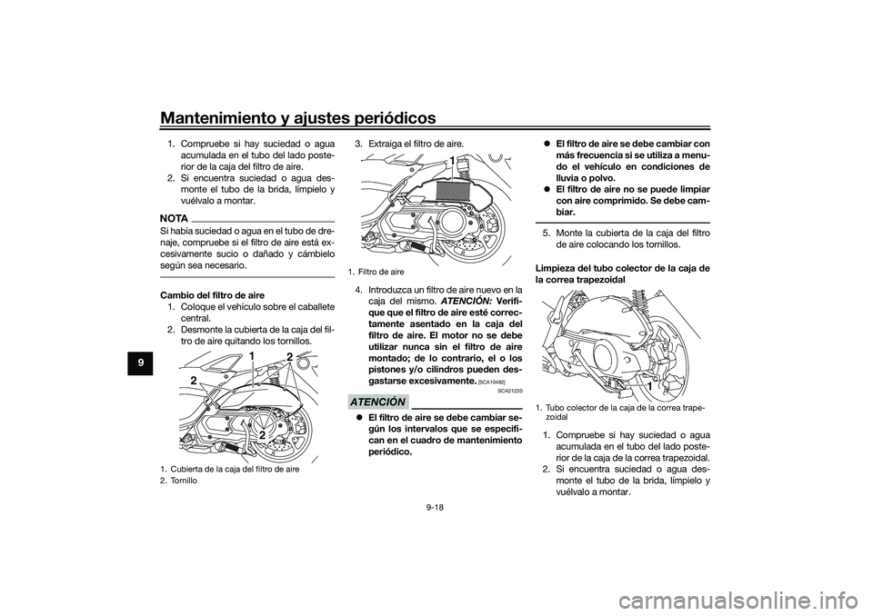 YAMAHA NMAX 125 2021 Manuale de Empleo (in Spanish) Mantenimiento y ajustes periódicos
9-18
9
1. Compruebe si hay suciedad o agua
acumulada en el tubo del lado poste-
rior de la caja del filtro de aire.
2. Si encuentra suciedad o agua des-
monte el tu YAMAHA NMAX 125 2021 Manuale de Empleo (in Spanish) Mantenimiento y ajustes periódicos
9-18
9
1. Compruebe si hay suciedad o agua
acumulada en el tubo del lado poste-
rior de la caja del filtro de aire.
2. Si encuentra suciedad o agua des-
monte el tu