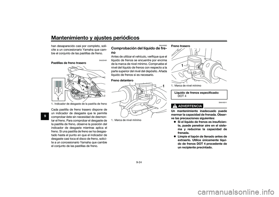 YAMAHA NMAX 125 2021 Manuale de Empleo (in Spanish) Mantenimiento y ajustes periódicos
9-24
9
han desaparecido casi por completo, soli-
cite a un concesionario Yamaha que cam-
bie el conjunto de las pastillas de freno.
SAU22461
Pastillas de freno tras YAMAHA NMAX 125 2021 Manuale de Empleo (in Spanish) Mantenimiento y ajustes periódicos
9-24
9
han desaparecido casi por completo, soli-
cite a un concesionario Yamaha que cam-
bie el conjunto de las pastillas de freno.
SAU22461
Pastillas de freno tras