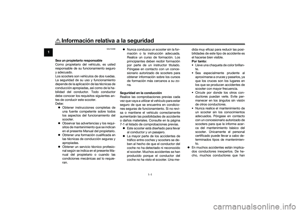 YAMAHA NMAX 125 2020  Manuale de Empleo (in Spanish) 1-1
1
Información relativa a la seguridad
SAU1026B
Sea un propietario responsable
Como propietario del vehículo, es usted
responsable de su funcionamiento seguro
y adecuado.
Los scooters son vehícu