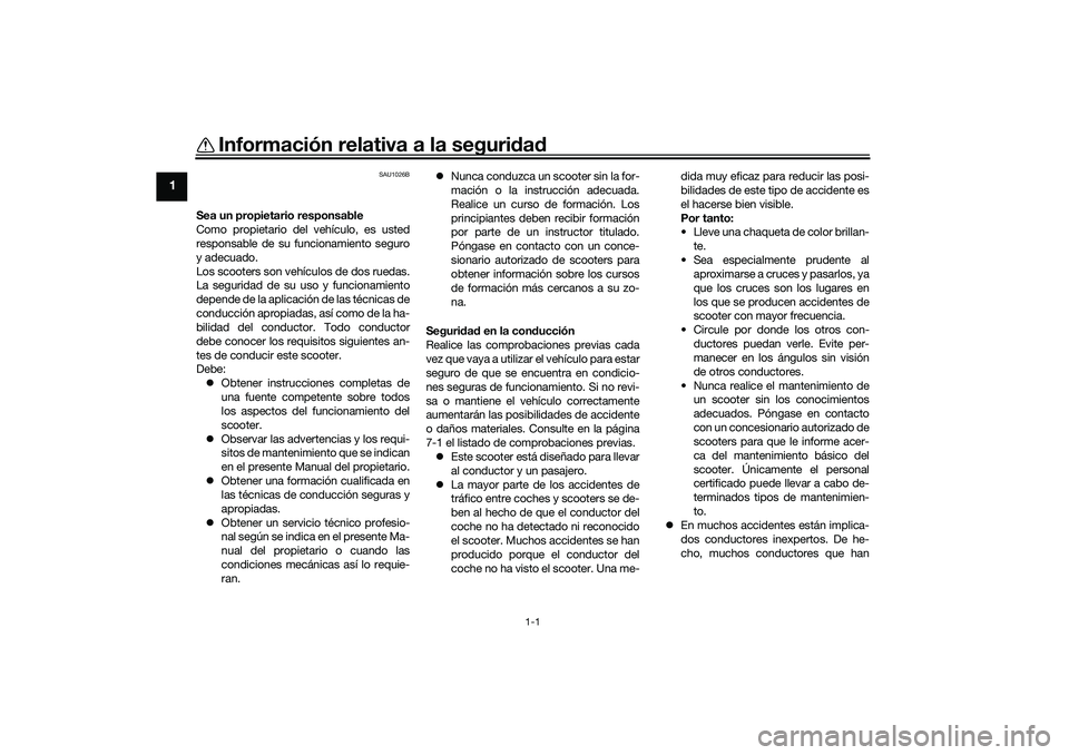 YAMAHA NMAX 125 2021 Manuale de Empleo (in Spanish) 1-1
1
Información relativa a la seguridad
SAU1026B
Sea un propietario responsable
Como propietario del vehículo, es usted
responsable de su funcionamiento seguro
y adecuado.
Los scooters son vehícu YAMAHA NMAX 125 2021 Manuale de Empleo (in Spanish) 1-1
1
Información relativa a la seguridad
SAU1026B
Sea un propietario responsable
Como propietario del vehículo, es usted
responsable de su funcionamiento seguro
y adecuado.
Los scooters son vehícu