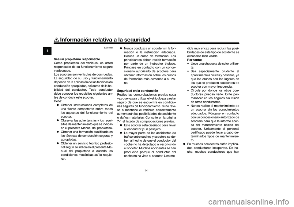 YAMAHA NMAX 125 2021  Manuale de Empleo (in Spanish) 1-1
1
Información relativa a la seguridad
SAU1026B
Sea un propietario responsable
Como propietario del vehículo, es usted
responsable de su funcionamiento seguro
y adecuado.
Los scooters son vehícu