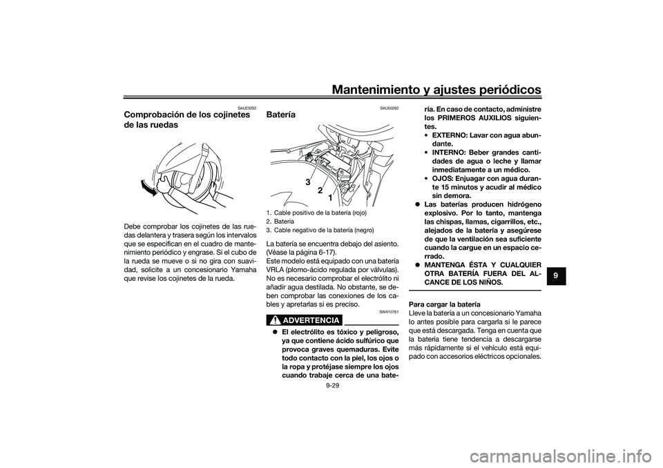 YAMAHA NMAX 125 2021 Manuale de Empleo (in Spanish) Mantenimiento y ajustes periódicos9-29
9
SAU23292
Comprobación de los cojinetes
de las ruedasDebe comprobar los cojinetes de las rue-
das delantera y trasera según los intervalos
que se especifica YAMAHA NMAX 125 2021 Manuale de Empleo (in Spanish) Mantenimiento y ajustes periódicos9-29
9
SAU23292
Comprobación de los cojinetes
de las ruedasDebe comprobar los cojinetes de las rue-
das delantera y trasera según los intervalos
que se especifica