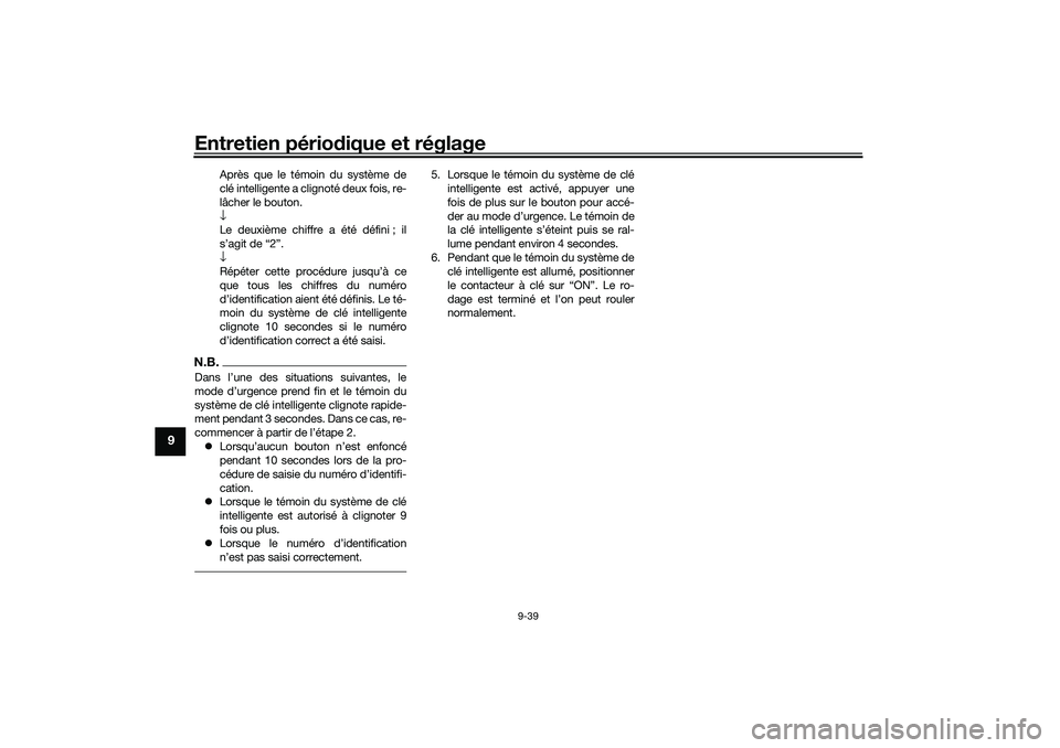 YAMAHA NMAX 125 2020 Notices Demploi (in French) Entretien périodique et réglage
9-39
9
Après que le témoin du système de
clé intelligente a clignoté deux fois, re-
lâcher le bouton.
↓
Le deuxième chiffre a été défini ; il
s’agit de YAMAHA NMAX 125 2020 Notices Demploi (in French) Entretien périodique et réglage
9-39
9
Après que le témoin du système de
clé intelligente a clignoté deux fois, re-
lâcher le bouton.
↓
Le deuxième chiffre a été défini ; il
s’agit de