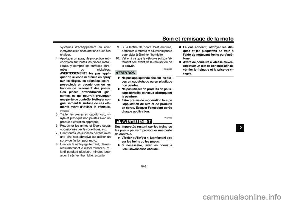 YAMAHA NMAX 125 2020 Notices Demploi (in French) Soin et remisage de la moto
10-3
10
systèmes d’échappement en acier
inoxydable les décolorations dues à la
chaleur.
4. Appliquer un spray de protection anti-
corrosion sur toutes les pièces mé YAMAHA NMAX 125 2020 Notices Demploi (in French) Soin et remisage de la moto
10-3
10
systèmes d’échappement en acier
inoxydable les décolorations dues à la
chaleur.
4. Appliquer un spray de protection anti-
corrosion sur toutes les pièces mé