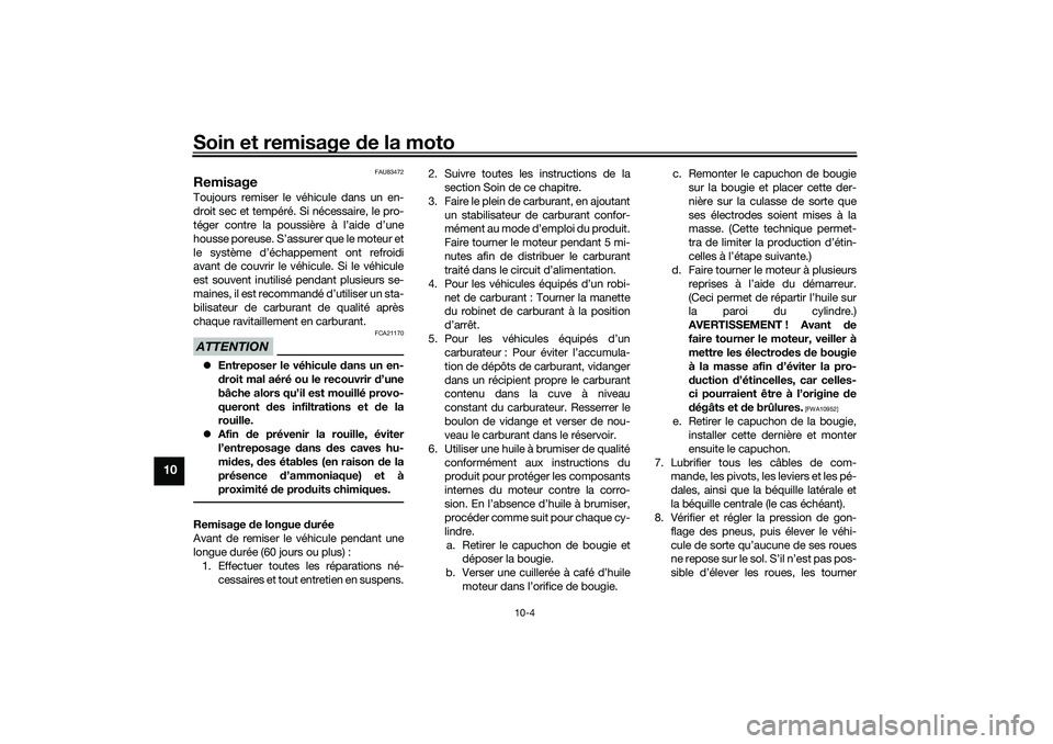 YAMAHA NMAX 125 2020 Notices Demploi (in French) Soin et remisage de la moto
10-4
10
FAU83472
RemisageToujours remiser le véhicule dans un en-
droit sec et tempéré. Si nécessaire, le pro-
téger contre la poussière à l’aide d’une
housse po YAMAHA NMAX 125 2020 Notices Demploi (in French) Soin et remisage de la moto
10-4
10
FAU83472
RemisageToujours remiser le véhicule dans un en-
droit sec et tempéré. Si nécessaire, le pro-
téger contre la poussière à l’aide d’une
housse po