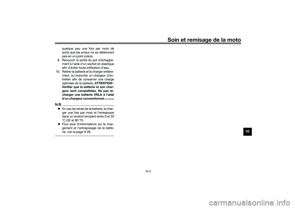 YAMAHA NMAX 125 2020 Notices Demploi (in French) Soin et remisage de la moto
10-5
10
quelque peu une fois par mois de
sorte que les pneus ne se détériorent
pas en un point précis.
9. Recouvrir la sortie du pot d’échappe-
ment à l’aide d’u YAMAHA NMAX 125 2020 Notices Demploi (in French) Soin et remisage de la moto
10-5
10
quelque peu une fois par mois de
sorte que les pneus ne se détériorent
pas en un point précis.
9. Recouvrir la sortie du pot d’échappe-
ment à l’aide d’u
