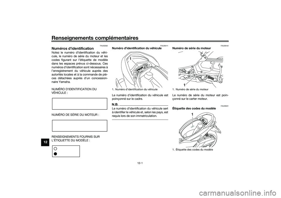 YAMAHA NMAX 125 2020 Notices Demploi (in French) Renseignements complémentaires
12-1
12
FAU53562
Numéros d’identificationNotez le numéro d’identification du véhi-
cule, le numéro de série du moteur et les
codes figurant sur l’étiquette YAMAHA NMAX 125 2020 Notices Demploi (in French) Renseignements complémentaires
12-1
12
FAU53562
Numéros d’identificationNotez le numéro d’identification du véhi-
cule, le numéro de série du moteur et les
codes figurant sur l’étiquette