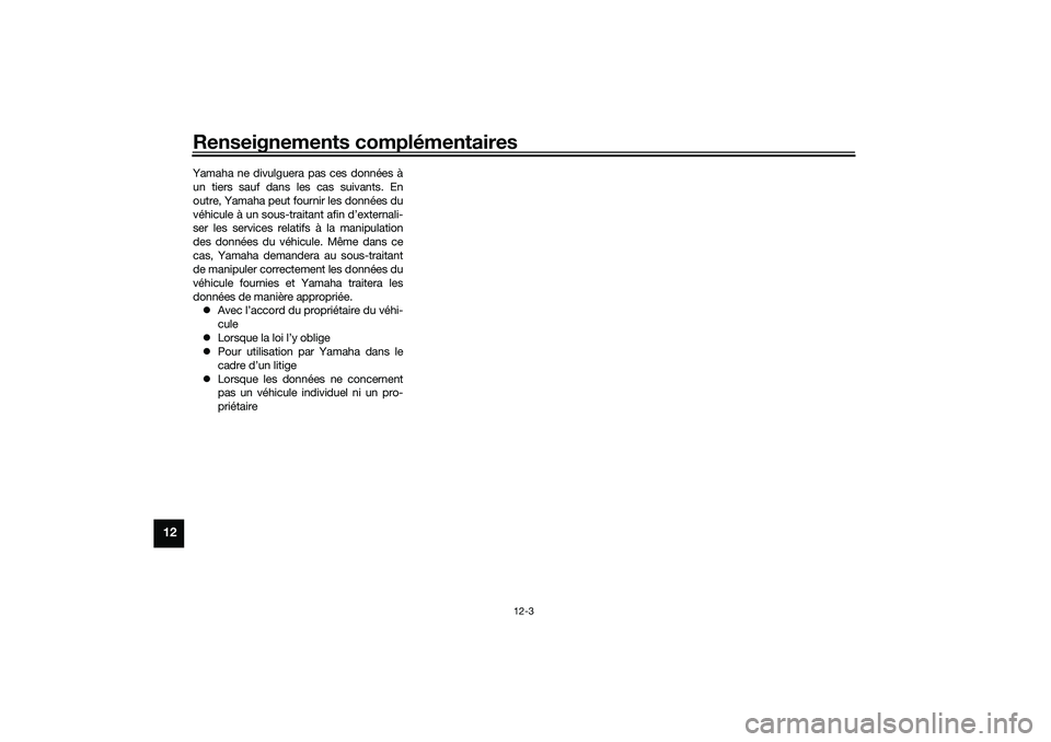 YAMAHA NMAX 125 2020 Notices Demploi (in French) Renseignements complémentaires
12-3
12
Yamaha ne divulguera pas ces données à
un tiers sauf dans les cas suivants. En
outre, Yamaha peut fournir les données du
véhicule à un sous-traitant afin d YAMAHA NMAX 125 2020 Notices Demploi (in French) Renseignements complémentaires
12-3
12
Yamaha ne divulguera pas ces données à
un tiers sauf dans les cas suivants. En
outre, Yamaha peut fournir les données du
véhicule à un sous-traitant afin d