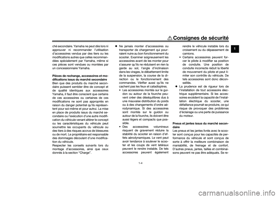 YAMAHA NMAX 125 2020  Notices Demploi (in French) Consignes de sécurité
1-4
1
ché secondaire. Yamaha ne peut dès lors ni
approuver ni recommander l’utilisation
d’accessoires vendus par des tiers ou les
modifications autres que celles recomman