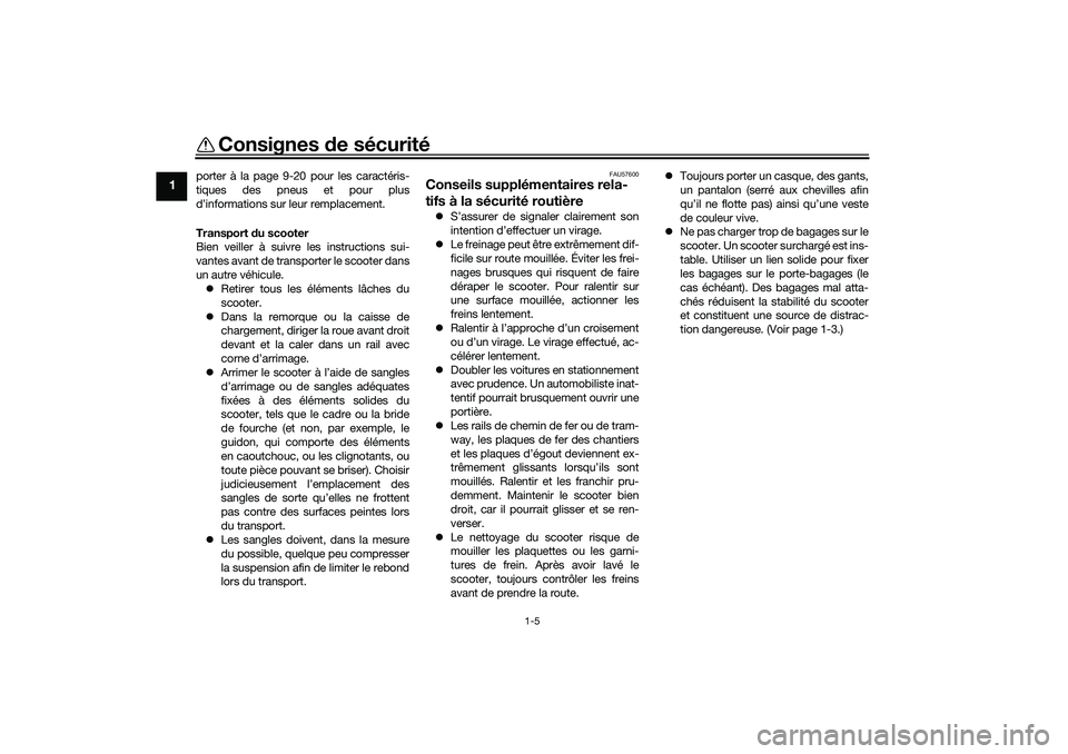 YAMAHA NMAX 125 2020  Notices Demploi (in French) Consignes de sécurité
1-5
1
porter à la page 9-20 pour les caractéris-
tiques des pneus et pour plus
d’informations sur leur remplacement.
Transport du scooter
Bien veiller à suivre les instruc